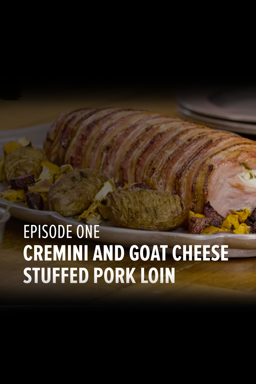 Episode One: Cremini and Goat Cheese Stuffed Pork Loin