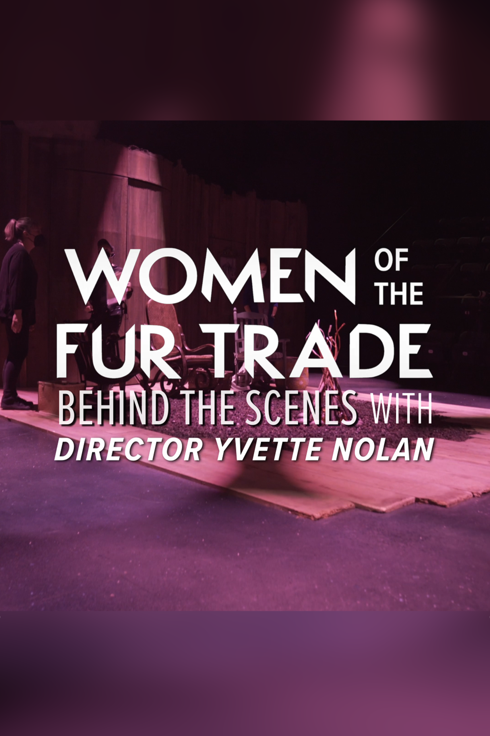 Behind the Scenes with Director Yvette Nolan - Women of the Fur Trade